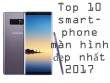 Top 10 smartphone có màn hình hiển thị đẹp xuất sắc năm 2017